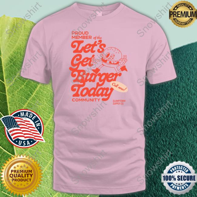 Proud Member Of The Let's Get Burger Today Community Tee Shirt