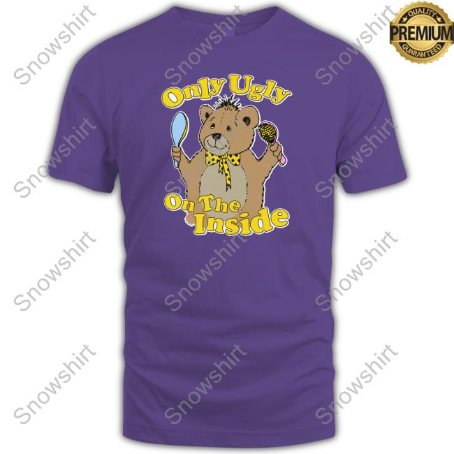 Shirts That Go Hard Only Ugly On The Inside Tee Shirts That Go Hard Only Ugly On The Inside Tee