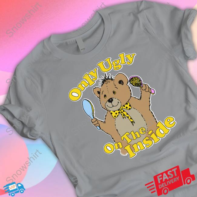 Shirts That Go Hard Only Ugly On The Inside Tee Shirts That Go Hard Only Ugly On The Inside Tee