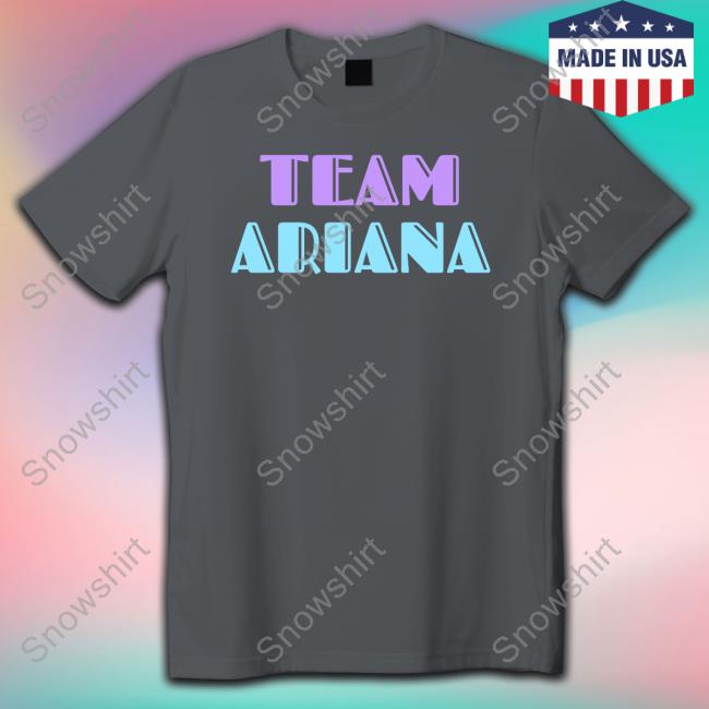 Official Team Ariana T Shirts Official Team Ariana T Shirts