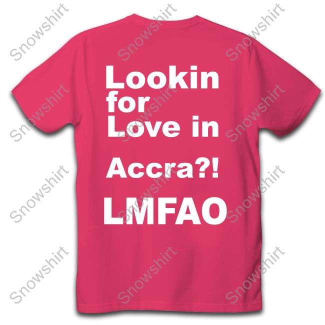 Lookin For Love In Accra Lmfao T-Shirt Lookin For Love In Accra Lmfao T-Shirt