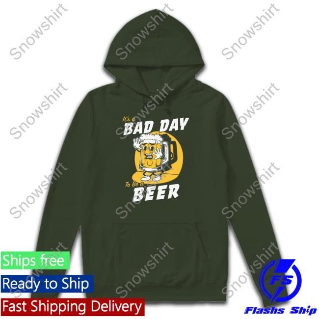 It's A Bad Day To Be A Beer Shirt It's A Bad Day To Be A Beer Shirt