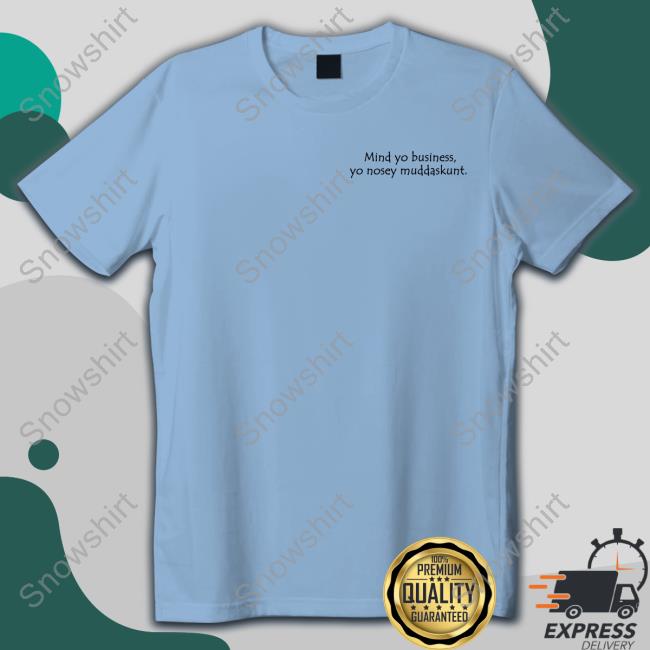Official Mind Yo Business Yo Nosey Muddaskunt Shirt Official Mind Yo Business Yo Nosey Muddaskunt Shirt