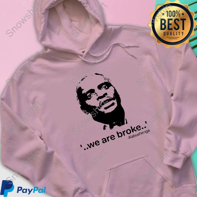 We Are Broke Kabushenga Shirts Canary Mugume We Are Broke Kabushenga Shirts Canary Mugume