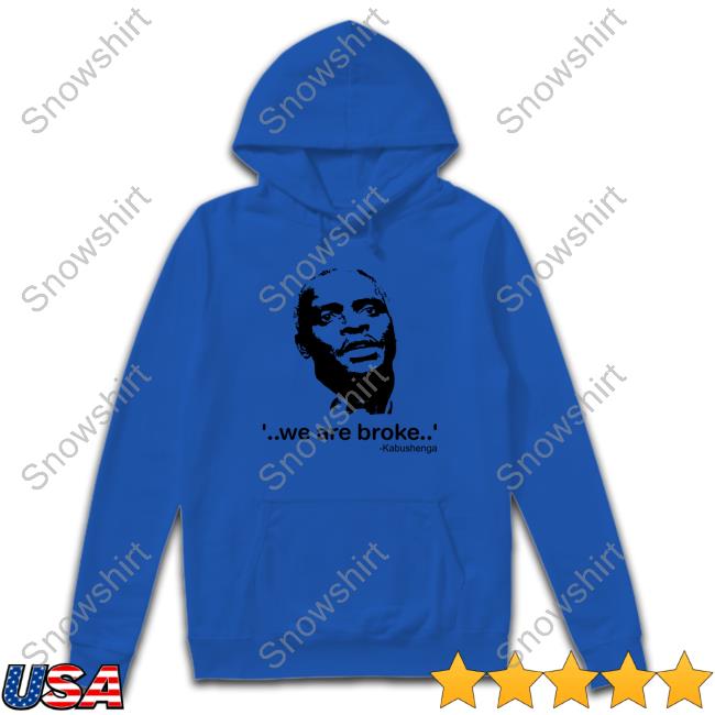 We Are Broke Kabushenga Shirts Canary Mugume We Are Broke Kabushenga Shirts Canary Mugume