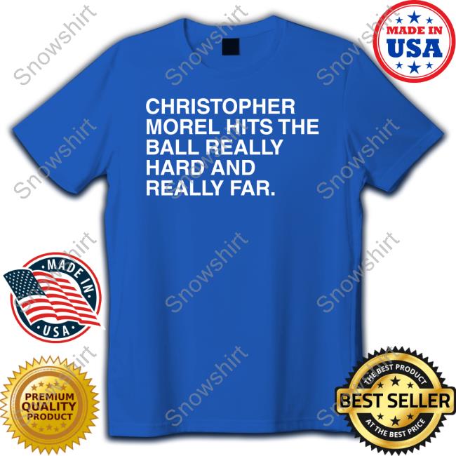 Obvious Shirt Merch Christopher Morel Hits The Ball Really Hard