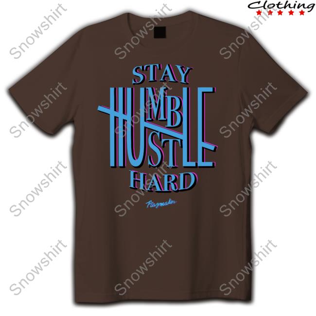 Official Playmaker Brand Stay Humble Hustle Hard Tee Shirt Official Playmaker Brand Stay Humble Hustle Hard Tee Shirt