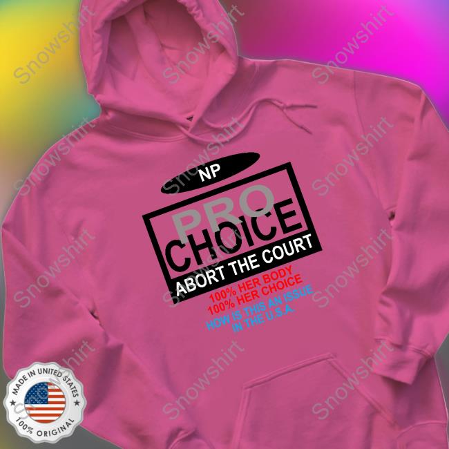 NP Pro Choice Abort The Court Shirt NP Pro Choice Abort The Court Shirt