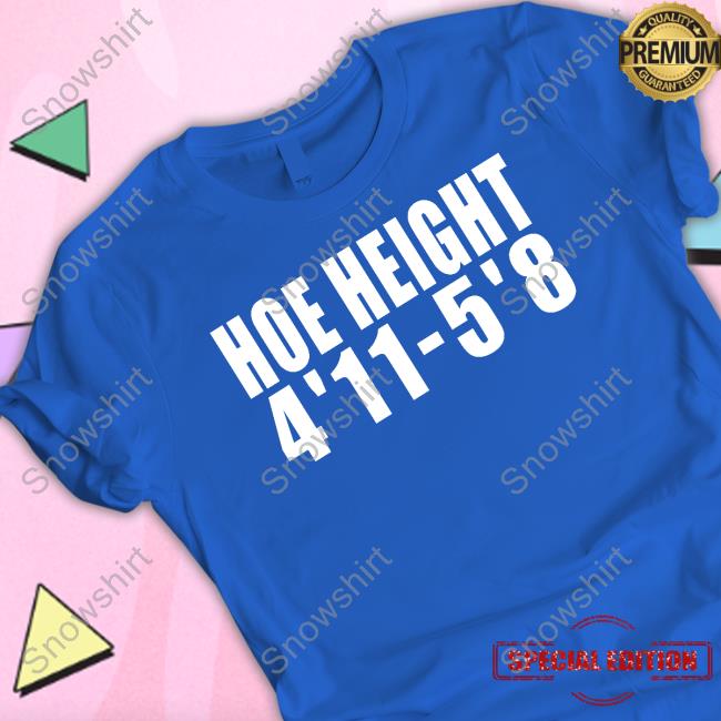 Hoe Height 4'11 5'8 T-Shirt Hoe Height 4'11 5'8 T-Shirt