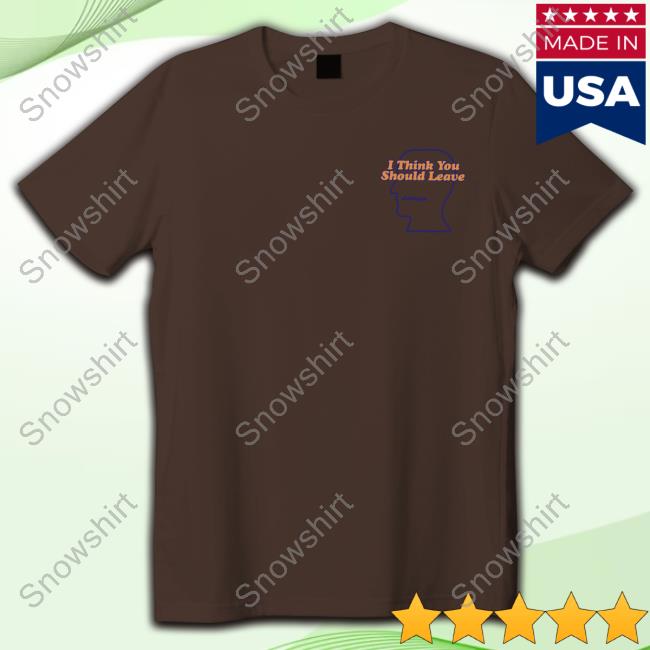 Official Weare Brain Dead Store Brain Dead I Think You Should Leave Shirt Official Weare Brain Dead Store Brain Dead I Think You Should Leave Shirt