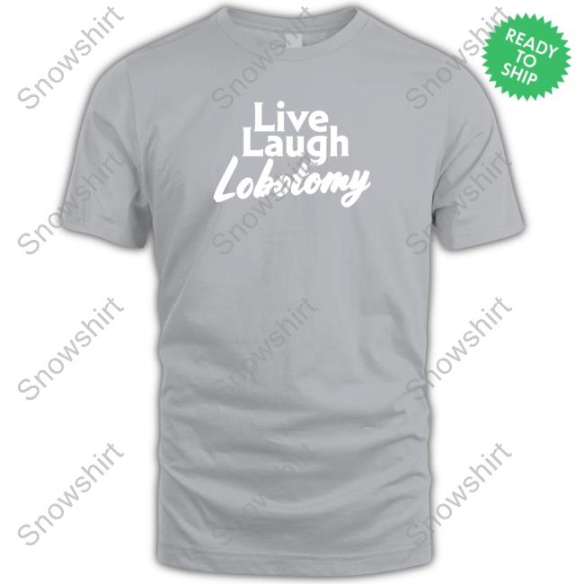 Live Laugh Lobotomy T Shirt Live Laugh Lobotomy T Shirt