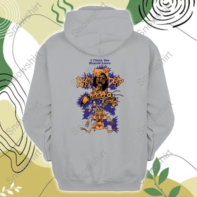 Official Weare Brain Dead Store Brain Dead I Think You Should Leave Shirt Official Weare Brain Dead Store Brain Dead I Think You Should Leave Shirt