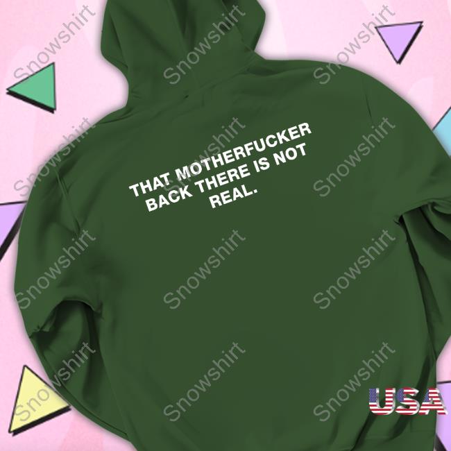 Official That Motherfucker Back There Is Not Real Shirts Official That Motherfucker Back There Is Not Real Shirts