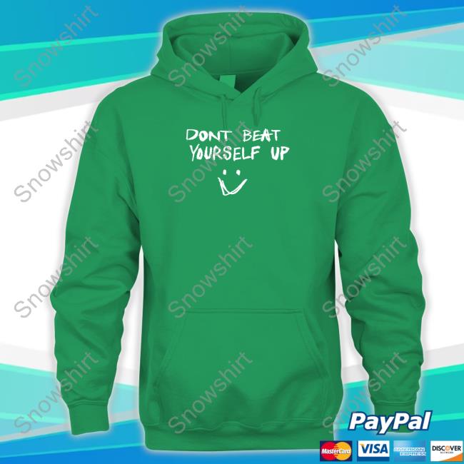 Dont Beat Yourself Up T Shirt Dont Beat Yourself Up T Shirt