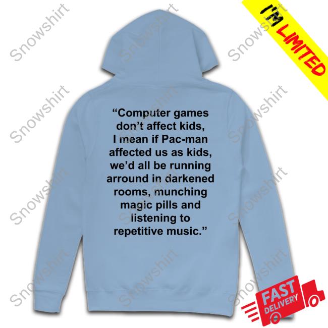 Computer Games Don't Affect Kids Shirt I Mean If Pac-Man Affected
