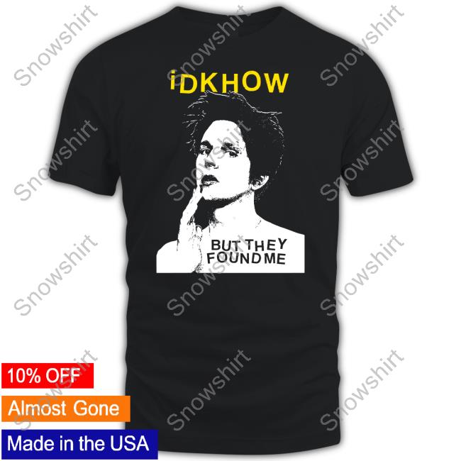 Idkhow But They Found Me B&W Portrait Tee Shirt Idkhow But They Found Me B&W Portrait Tee Shirt