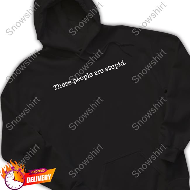 Official There People Are Stupid Hoodie Official There People Are Stupid Hoodie