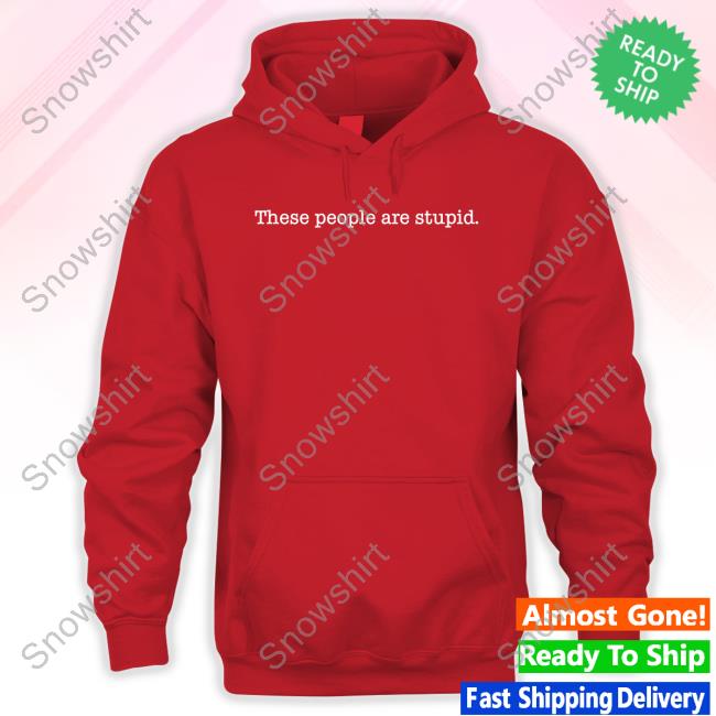 Official There People Are Stupid Hoodie Official There People Are Stupid Hoodie