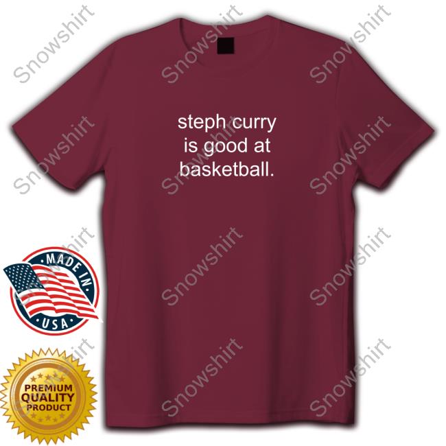 Steph curry is good at basketball store t shirt