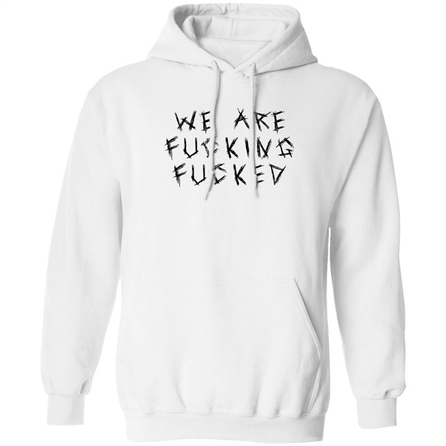 We Are Fucking Fucked Shirt Obiwankenxbi Obiwankenxbi We Are Fucking Fucked Shirt
