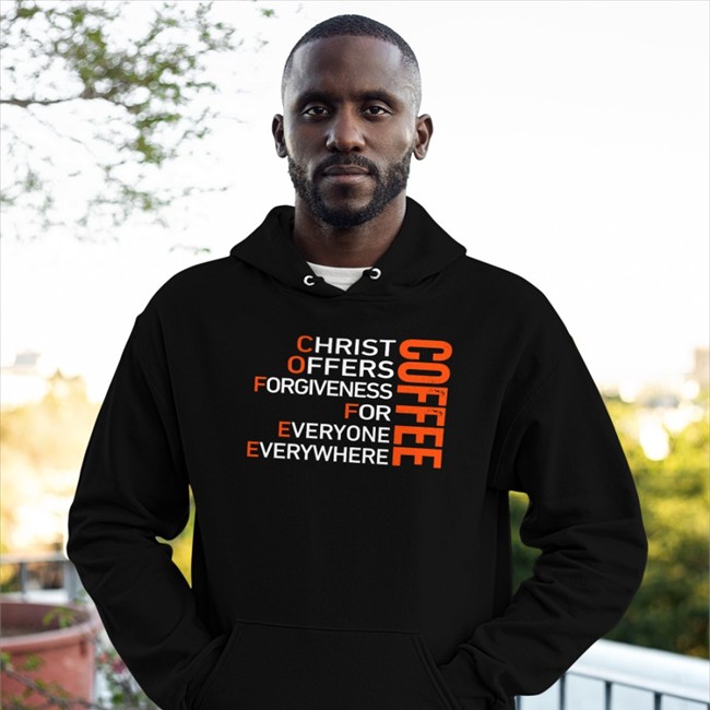 Shirts That Go Hard Coffee Christ Offers Forgiveness For Everyone Everywhere Hoodie