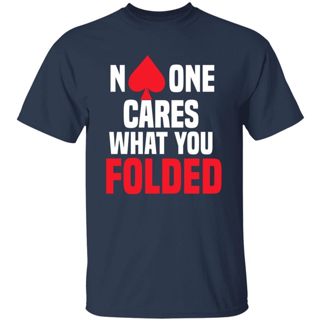 No One Cares What You Folded Shirt Melissa Burr Poker Players No One Cares What You Folded Shirt Melissa Burr Poker Players