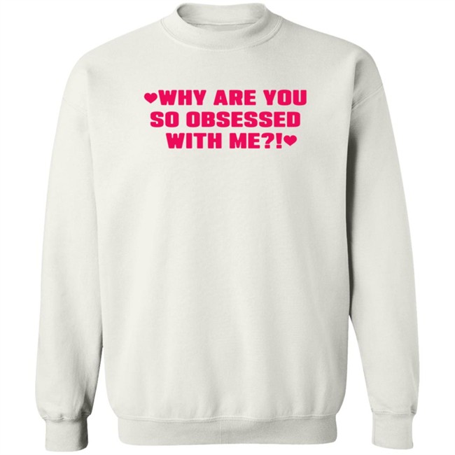 Why Are You So Obsessed With Me Shirt Chrissy Chlapecka Why Are You So Obsessed With Me Shirt Chrissy Chlapecka