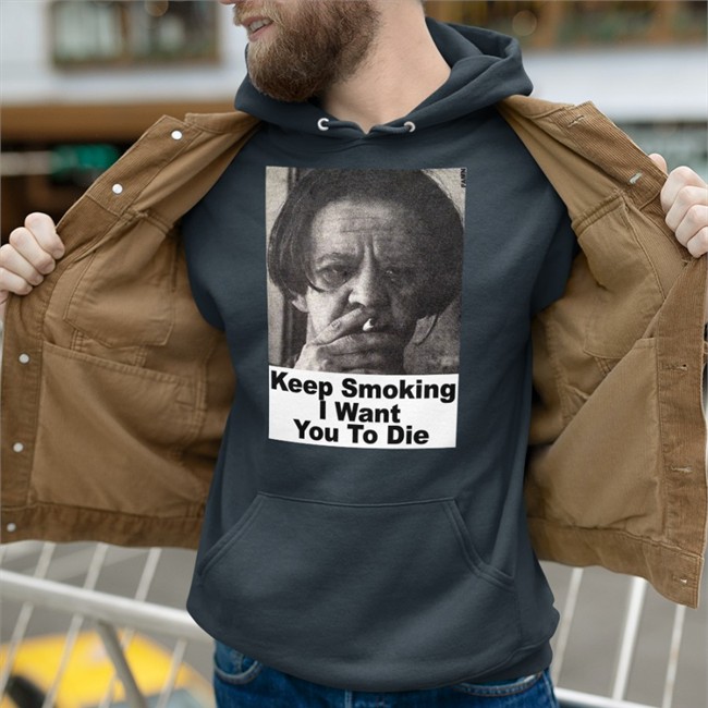 Shirts With Threatening Auras Keep Smoking I Want You To Die T Shirt Keep Smoking I Want You To Die Tee Shirt