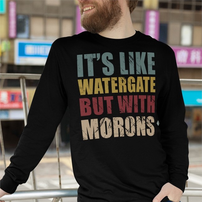 It's Like Watergate But With Morons Shirt Ddeenniissee59 Ddeenniissee59 It's Like Watergate But With Morons Shirts Denise