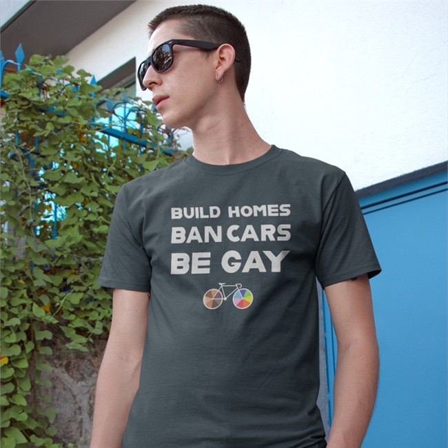 Build Homes Ban Cars Be Gay Shirt Bubba