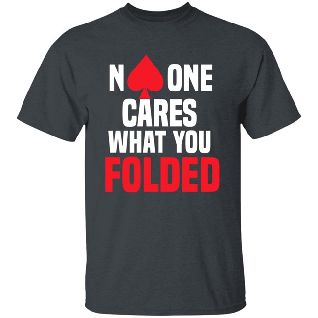 No One Cares What You Folded Shirt Melissa Burr Poker Players No One Cares What You Folded Shirt Melissa Burr Poker Players