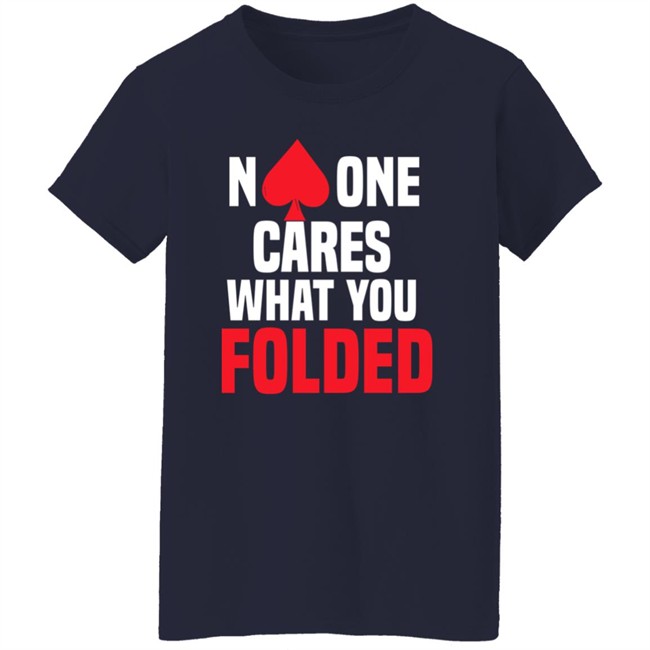 No One Cares What You Folded Shirt Melissa Burr Poker Players No One Cares What You Folded Shirt Melissa Burr Poker Players