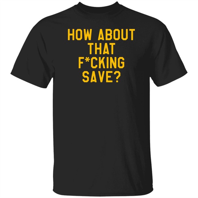 Pittsburgh Clothing Company How About That F–Ing Save T Shirt