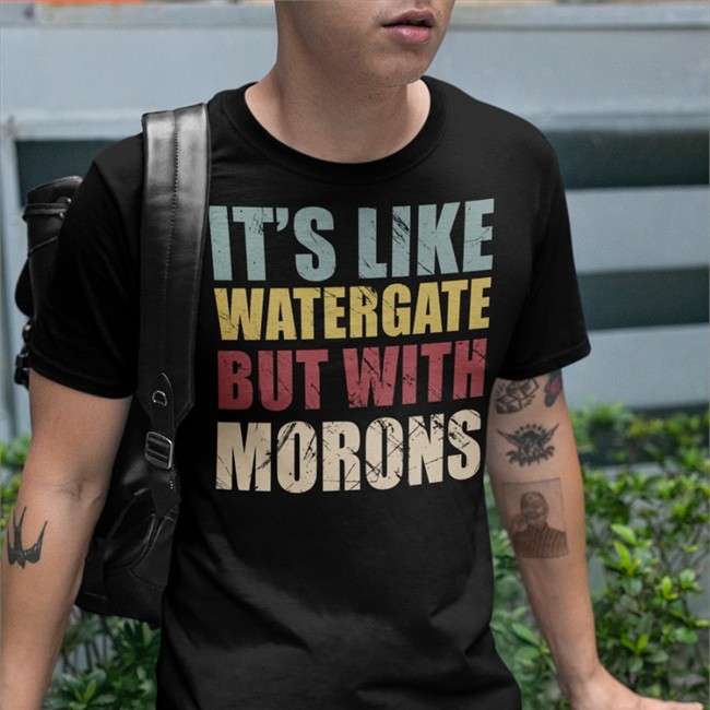 It's Like Watergate But With Morons Hoodie