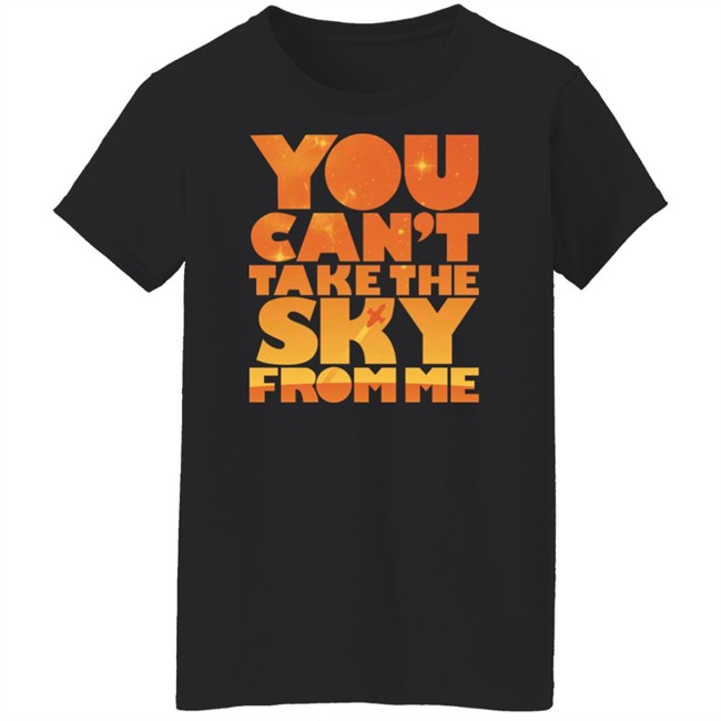 You Can't Take The Sky From Me Shirt Sonny Rhodes You Can't Take The Sky From Me Shirt Sonny Rhodes