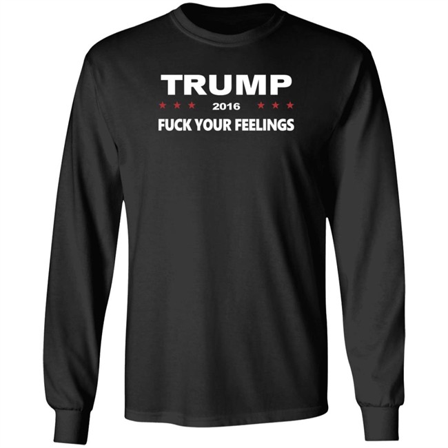 Trump 2016 Fuck Your Feelings Shirt Trump 2016 Fuck Your Feelings Shirt