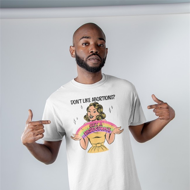 Don't Like Abortion Get A Vasectomy T Shirt