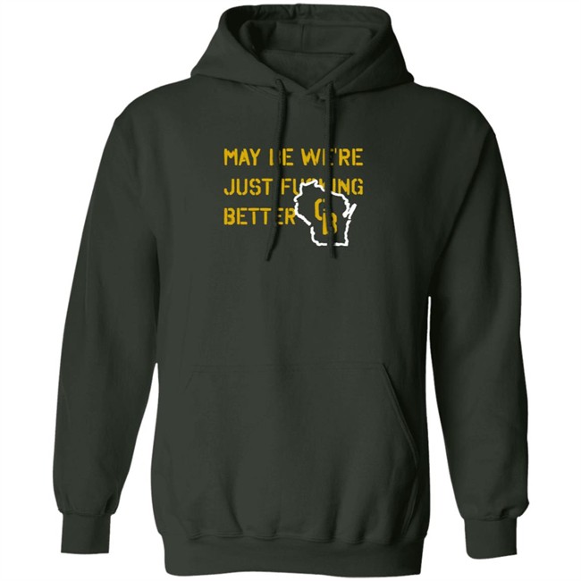 May Be We're Just Fucking Better Gb Shirt Go Pack Go Shirts May Be We're Just Fucking Better Gb Shirt Go Pack Go Shirts