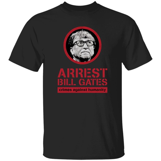 Arrest Bill Gates Crimes Against Humanity Shirt Bunker Branding Store Cassady Campbell