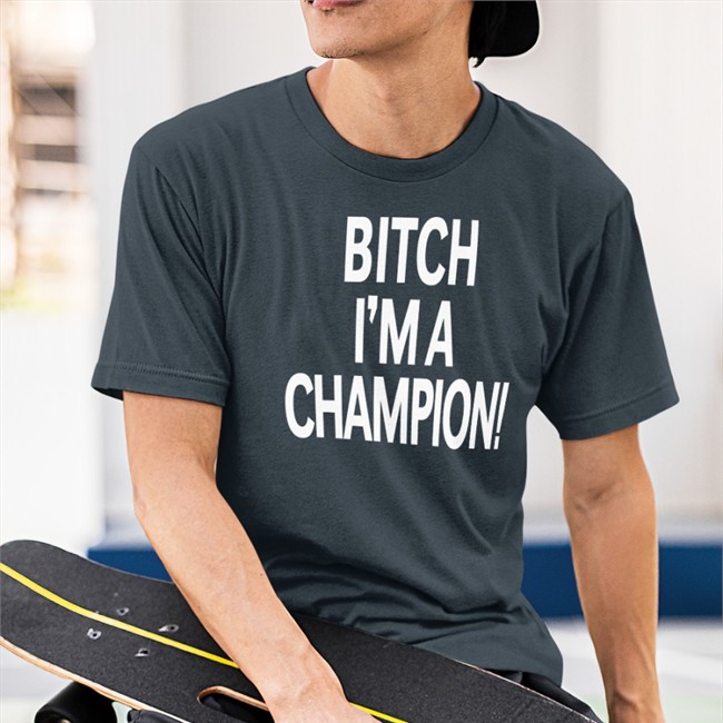 Bitch I'm A Champion Tee Steve Staeger Bitch I'm A Champion Hoodie