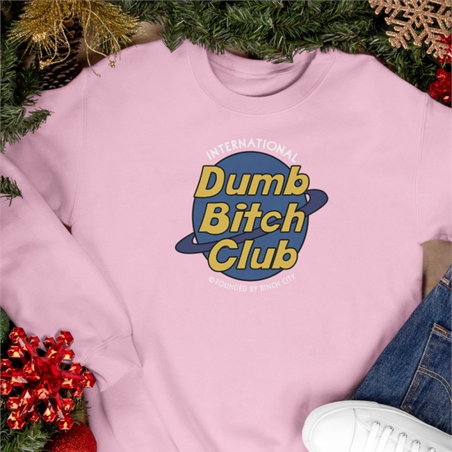 Shirts That Go Hard International Dumb Bitch Club Founded By Binch City Sweatshirt