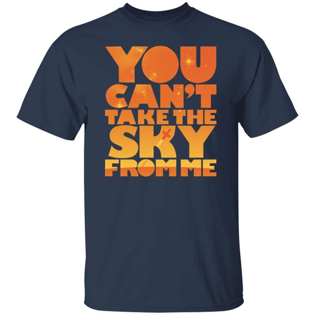 You Can't Take The Sky From Me Shirt Sonny Rhodes You Can't Take The Sky From Me Shirt Sonny Rhodes