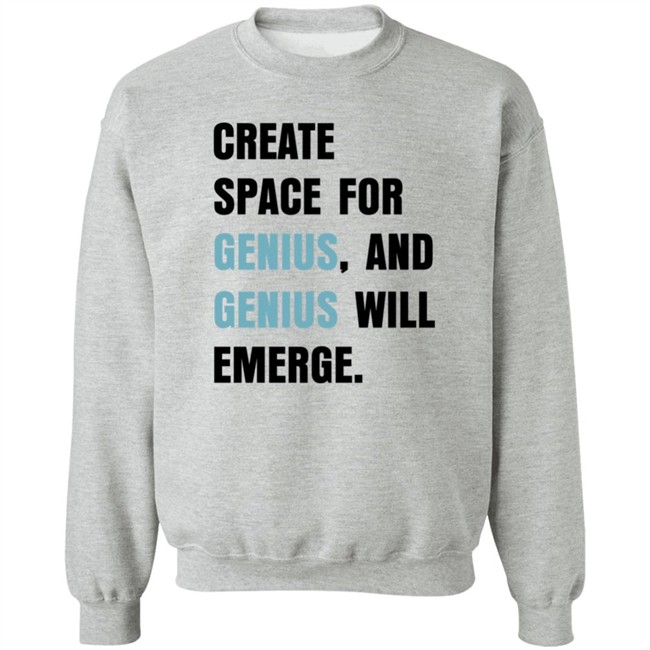 Create Space For Genius And Genius Will Emerge Sweatshirt Gholdy Muhammad Shirt Create Space For Genius And Genius Will Emerge Sweatshirt Gholdy Muhammad Shirt