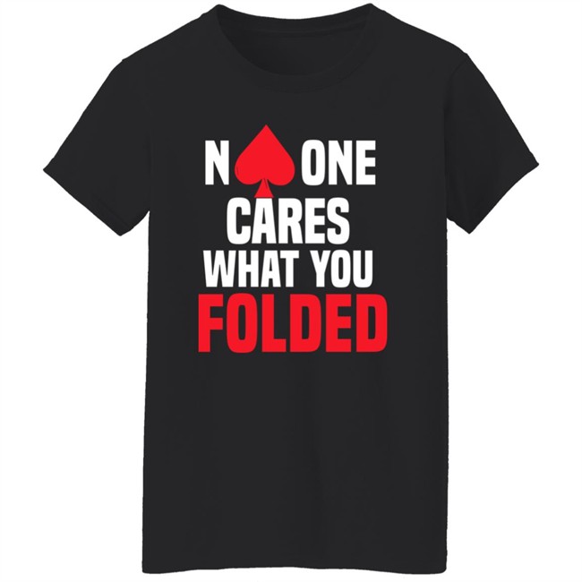 No One Cares What You Folded Shirt Melissa Burr Poker Players No One Cares What You Folded Shirt Melissa Burr Poker Players