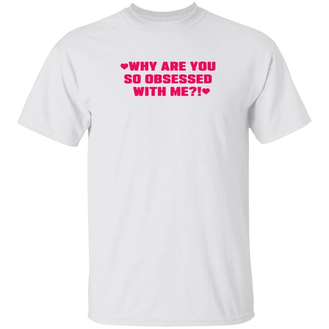 Why Are You So Obsessed With Me Shirt Chrissy Chlapecka Why Are You So Obsessed With Me Shirt Chrissy Chlapecka