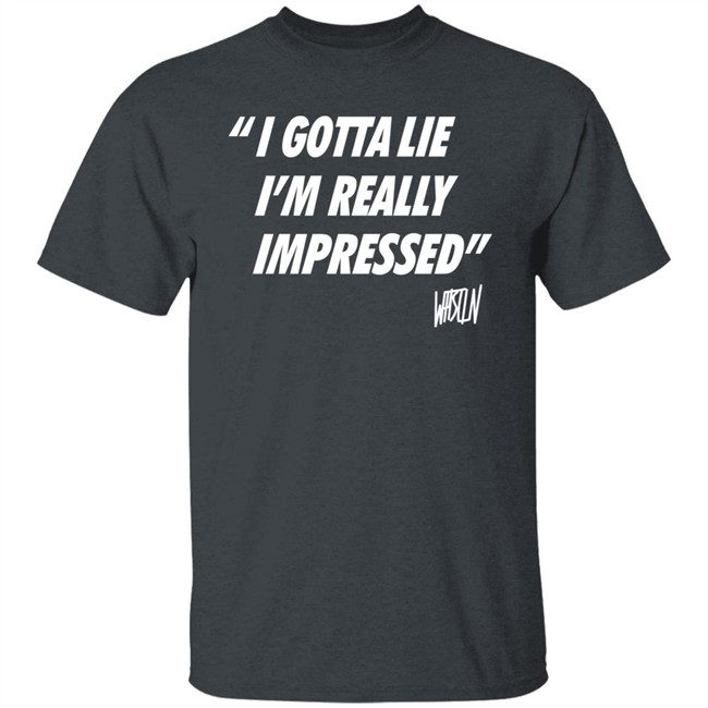 Bunker Branding Merch Whistlin Diesel I Gotta Lie Im Really Impressed Shirt Bunker Branding Merch Whistlin Diesel I Gotta Lie Im Really Impressed Shirt
