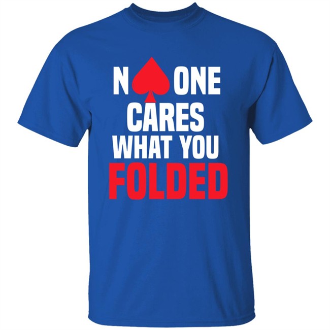 No One Cares What You Folded Shirt Melissa Burr Poker Players No One Cares What You Folded Shirt Melissa Burr Poker Players