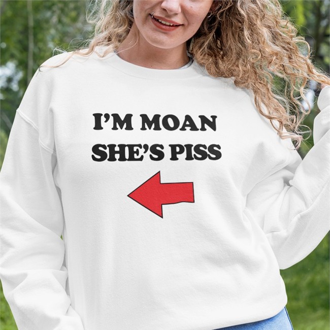 I'm Moan She's Piss Long Sleeve T Shirt I'm Moan She's Piss Hoodie Shirts That Go Hard