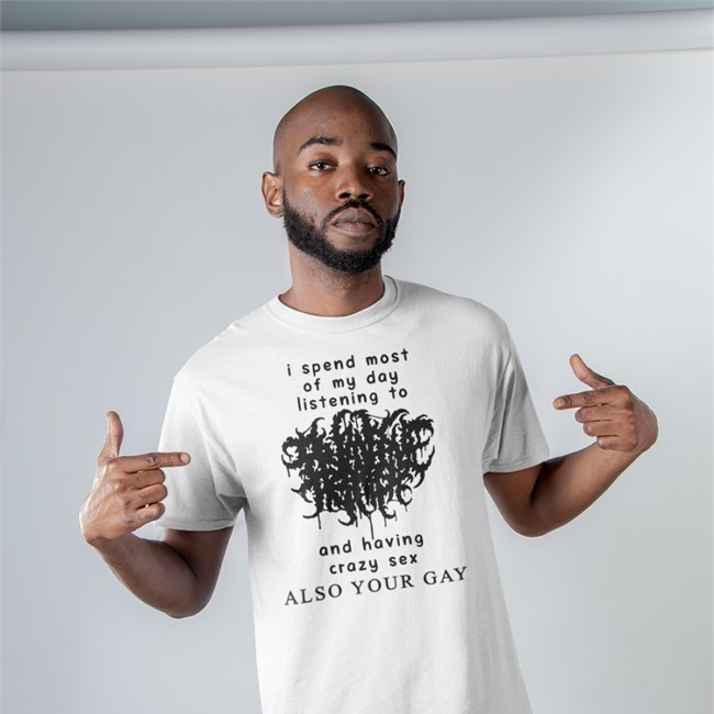 Shirts With Threatening Auras I Spend Most Of My Day Listening To And Having Crazy Sex Tee Shirts Shirts That Go Hard