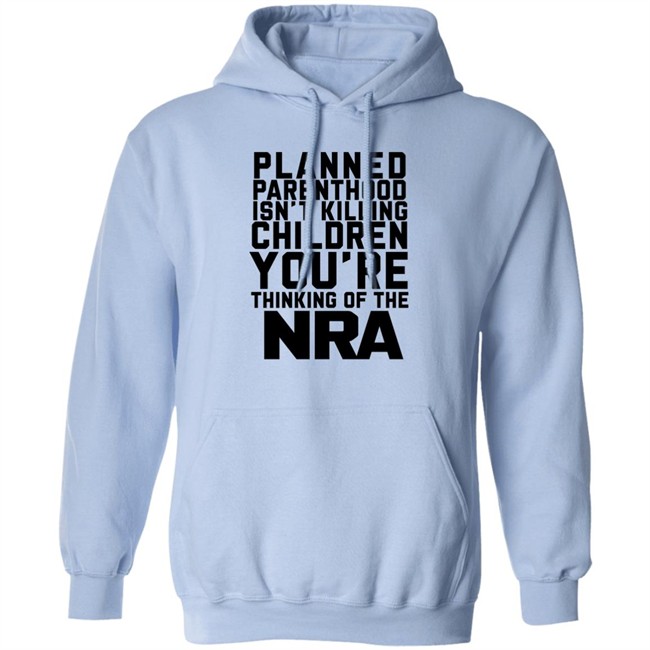 Planned Parenthood Isn't Killing Children You're Thinking Of The Nra T Shirt Dearauntcrabby Planned Parenthood Isn't Killing Children You're Thinking Of The Nra T Shirt Dearauntcrabby